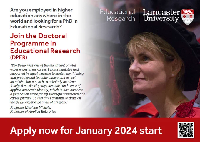 The image is showing the student on the programme at her graduation ceremony, smiling and wearing a ceremonial PhD hat. The text of the advertisement says: "Are you employed in higher education anywhere in the world and looking for a PhD? Join the Doctoral Programme in Educational Research (DPER). The quote on the ad Nicolette Michels, Professor of Applied Enterprise says: ‘The DPER was one of the significant pivotal experiences in my career. I was stimulated and supported in equal measure to stretch my thinking and practice and to really understand as well as relish what it is to be a scholarly academic. It helped me develop my own voice and sense of applied academic identity, which in turn has been a foundation stone for my subsequent research and career journey. To this day I continue to draw on the DPER experience in all of my work’. Apply now for January 2024 start. For more information contact Alison Sedgwick a.sedgwick@lancster.ac.uk