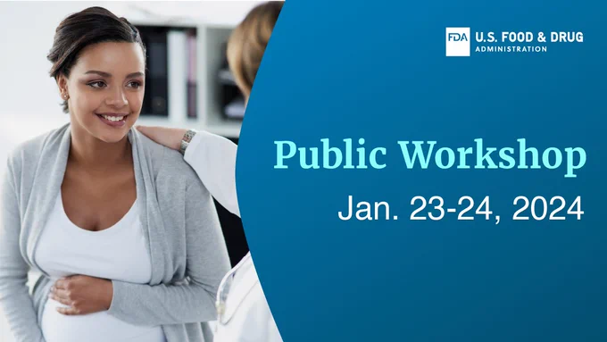 Image of pregnant woman smiling and sitting with her doctor. Text reads, "Public Workshop. Jan 23-24, 2024." FDA logo in top right corner. 