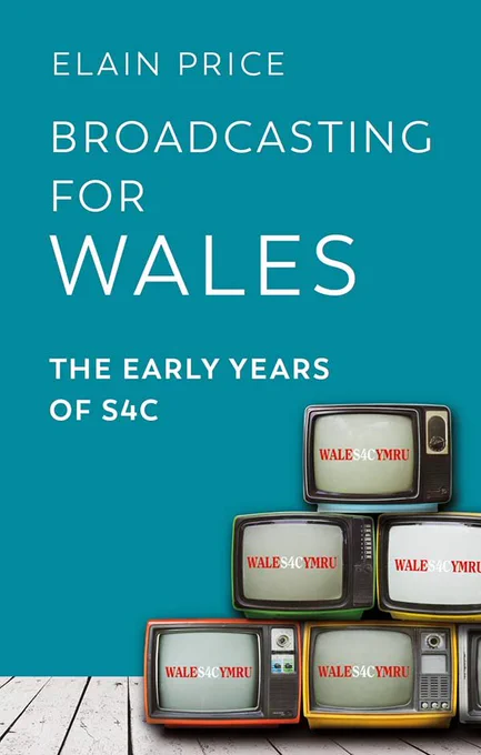 Image shows the cover for 'Broadcasting for Wales: The Early Years of S4C' by Elain Price. The cover has a blue background and features TVs stacked on each other with 'WALES4CYMRU' on the screens.