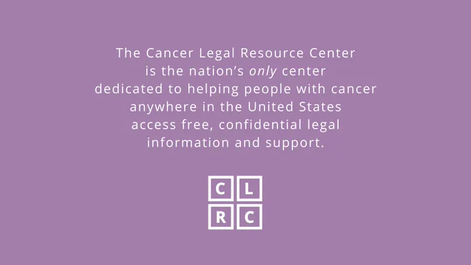 The Cancer Legal Resource Center is the nation's only center dedicated to helping people with cancer anywhere in the United States access free, confidential legal information and support. (White font on lavender background)