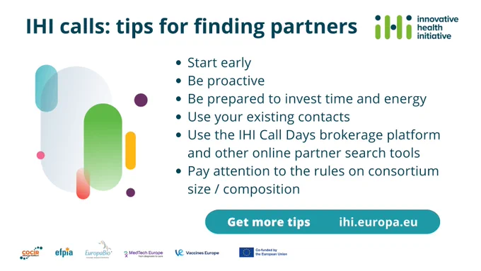 IHI calls: tips for finding partners
•	Start early
•	Be proactive
•	Be prepared to invest time and energy
•	Use your existing contacts
•	Use the IHI Call Days brokerage platform and other online partner search tools
•	Pay attention to the rules on consortium size / composition
Get more tips – ihi.europa.eu
