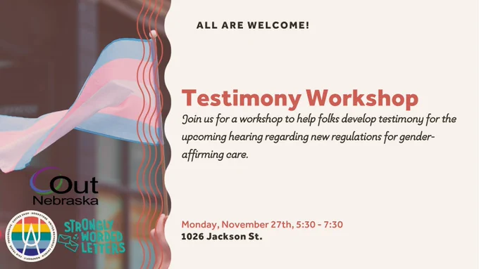 Testimony Workshop | OutNebraska, Urban Abbey and Strongly Worded Letters

Join us for a workshop to help folks develop testimony for the upcoming hearing regarding new regulations for gender-affirming care.

Monday, November 27, 5:30-7:30pm
1026 Jackson St