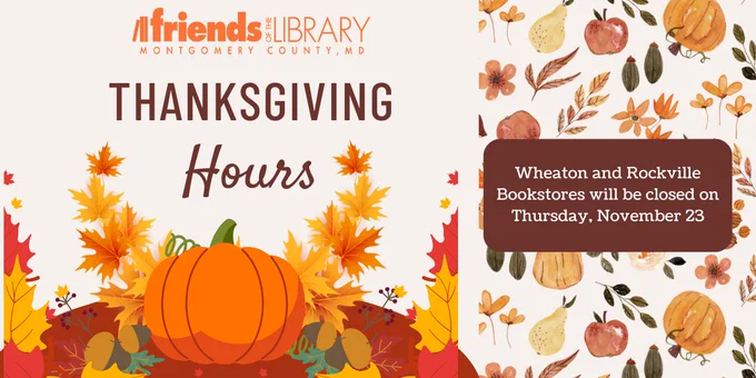 Image of pumpkins and fall leaves with text that says "FOLMC Thanksgiving Hours: Wheaton and Rockville Bookstores will be closed on Thursday, November 23"