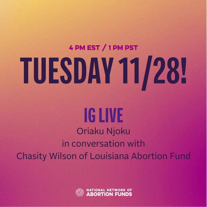 Image of text which reads: IG Live on Tuesday 11/28 at 4PM EST and 1PM PST. Oriaku Njoku in conversation with Chasity Wilson of Louisiana Abortion Fund