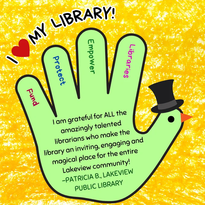 A green hand turkey wearing a top hat. In the fingers are the words "fund, protect, empower, libraries." Above is the text "I love my library!" In the hand is the text: "I am grateful for ALL the amazingly talented librarians who make the library an inviting, engaging and magical place for the entire Lakeview community! -Patricia B., Lakeview Public Library"