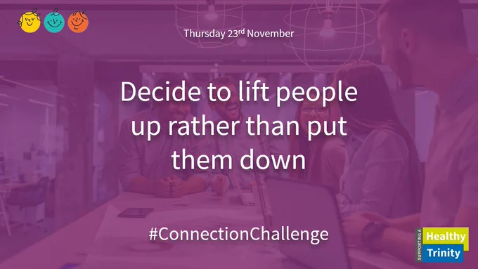 Thursday 23rd November. Decide to lift people up rather than put them down. #ConnectionChallenge