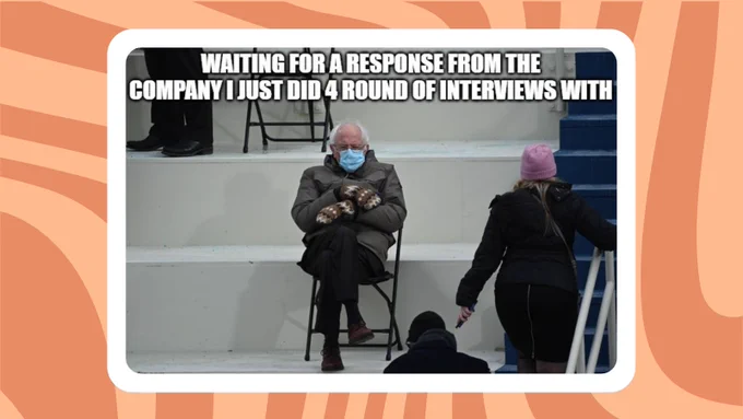 A meme of Bernie Sanders sat with his chunky mittens on. Text above him reads 'waiting for a response from the company I just did 4 rounds of interviews with'.