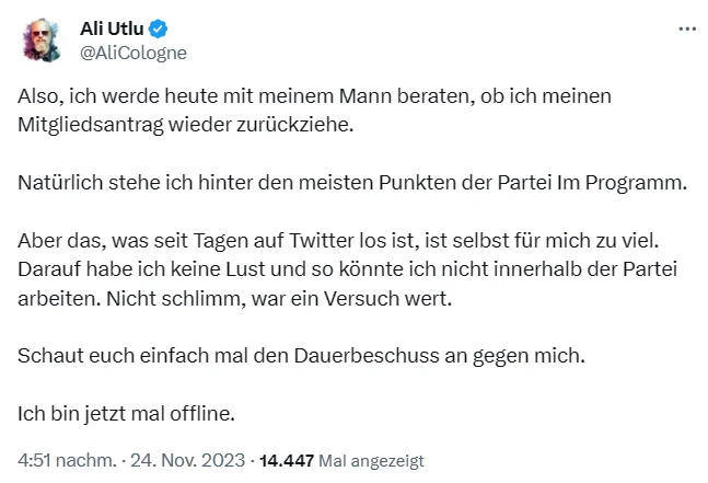 "Also, ich werde heute mit meinem Mann beraten, ob ich meinen Mitgliedsantrag wieder zurückziehe.

Natürlich stehe ich hinter den meisten Punkten der Partei Im Programm.

Aber das, was seit Tagen auf Twitter los ist, ist selbst für mich zu viel. Darauf habe ich keine Lust und so könnte ich nicht innerhalb der Partei arbeiten. Nicht schlimm, war ein Versuch wert.

Schaut euch einfach mal den Dauerbeschuss an gegen mich.

Ich bin jetzt mal offline."
