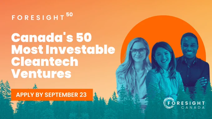 Foresight 50. Canada's 50 Most Investable Cleantech ventures. Apply by September 23. Behind text, stylized photo of a tree line under an orange sky, plus three professional people smiling for the camera.