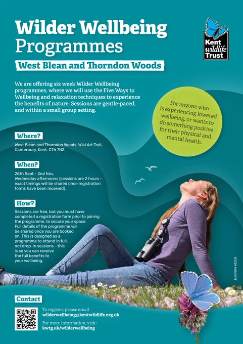 Text reads: Wilder Wellbeing Programmes
West Blean and Thorndon Woods
We are offering 6 week Wilder Wellbeing programmes, where we will use the 5 Ways to Wellbeing and relaxation techniques to experience the benefits of nature. Sessions are gentle-paced, and within a small group setting. For anyone who is experiencing lowered wellbeing, or wants to do something positive for their physical and mental health.
Where?
28th Sept - 2nd Nov, Wednesday afternoons (sessions are 2 hours - exact timings will be shared once registration forms have been received).
When?
Sessions are free, but you must have completed a registration form prior to joining the programme, to secure your space. Full details of the programme will be shared once you are booked on. This is designed as a programme to attend in full, not drop-in sessions – this is so you can receive the full benefits to your wellbeing. To register, email wilderwellbeing@kentwildlife.org.uk For more info visit: kwtg.uk/wilderwellbeing
