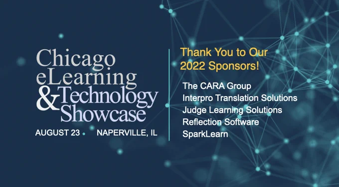 Thank you to The CARA Group, Interpro Translation Solutions, Judge Learning Solutions, Reflection Software, and SparkLearn, sponsors of the 2022 Chicago eLearning & Technology Showcase. 