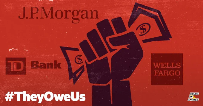 Graphic with the Color of Change logo, a fist clutching cash, J.P. Morgan, TD Bank and Wells Fargo logos, and the hashtag "#TheyOweUs."