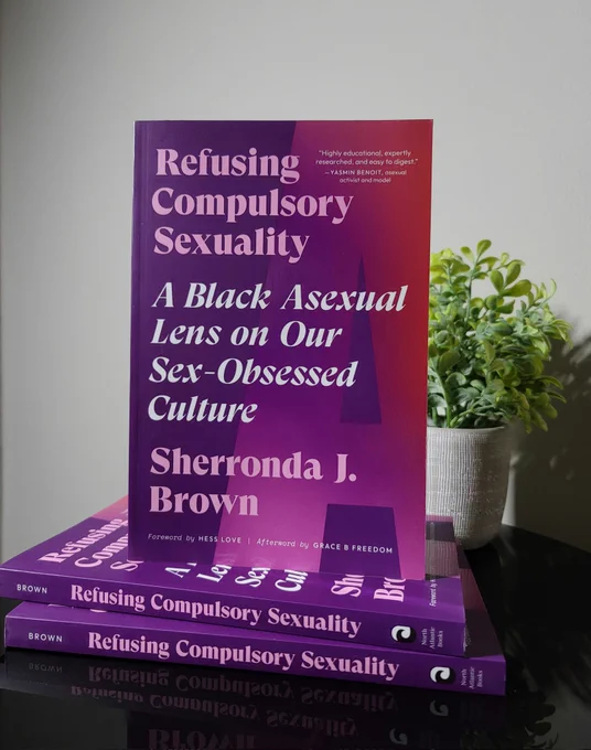 book: Refusing Compulsory Sexuality: A Black Asexual Lens on Our Sex-Obsessed Culture by Sherronda J. Brown 