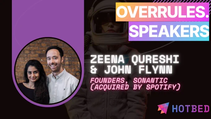 Hotbed Overrules Speakers: Zeena Qureshi and John Flynn, founders of Sonantic (AI company recently acquired by Spotify).