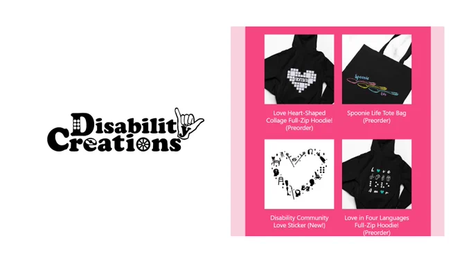 A picture with four squares. Each square displays the following: Love Heart-Shaped Collage full-zip hoodie, Spoonie Life tote bag, Disability Community Love sticker, and the love in Four Languages full-zip hoodie. The Disability Creations Logo is at the bottom.