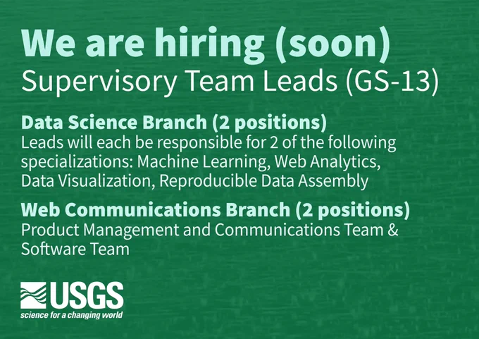 We are hiring (soon): supervisory team leads (GS-13). There will be 2 positions with the Data Science Branch. Each will be responsible for 2 of the following specializations: machine learning, web analytics, data visualization, and/or reproducible data assembly. In the Web Communications Branch there will be 2 positions with the product management & communications and software teams.