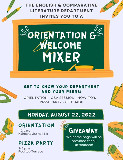 The English & Comparative Literature Department invites you to a

Orientation & Welcome Mixer!

Get to know your department and your peers!
Orientation, q&a session, how-to's, pizza party, gift bags

MONDAY, AUGUST 22, 2022

ORIENTATION
1-2 p.m.
Kalmanovitz Hall 311

PIZZA PARTY
2-3 p.m.
Kalmanovitz Hall Rooftop Terrace

GIVEAWAY
Welcome bags will be provided for all attendees!