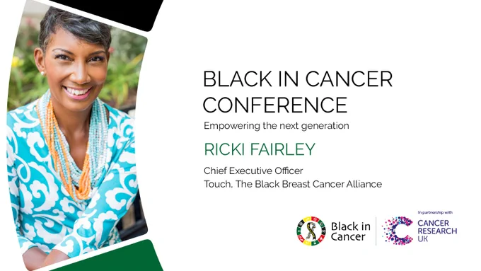 Black in Cancer conference, empowering the next generation. Portrait picture of Ricki Fairley, Chief Executive Officer at Touch, the Black Breast Cancer Alliance. Logos of Black in Cancer and CRUK