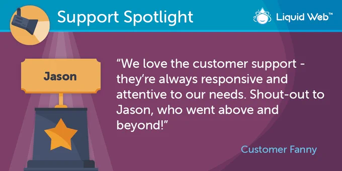 Blue Support Spotlight banner on top. Liquid Web logo top right corner. Purple background. Trophy on the left with employee name Jason. Customer Fanny quote: We love the customer support - they're always responsive and attentive to our needs. Shout-out to Jason who went above and beyond!