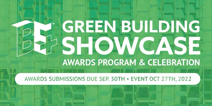 BE  Green Building Showcase
Awards Program & Celebration
Awards Submissions Due Sep. 30th 
Event Oct. 27th, 2022