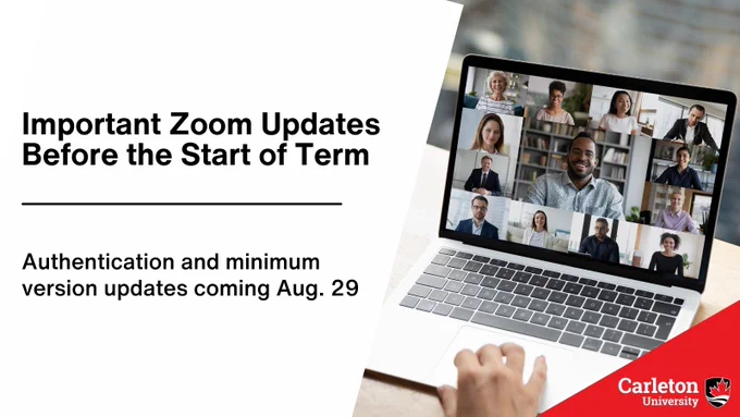 Text: Important Zoom Updates Before the Start of Term. Authentication and minimum version updates coming on Aug. 29. Image: A laptop open with a web conferencing session running on the screen and the Carleton logo at the bottom