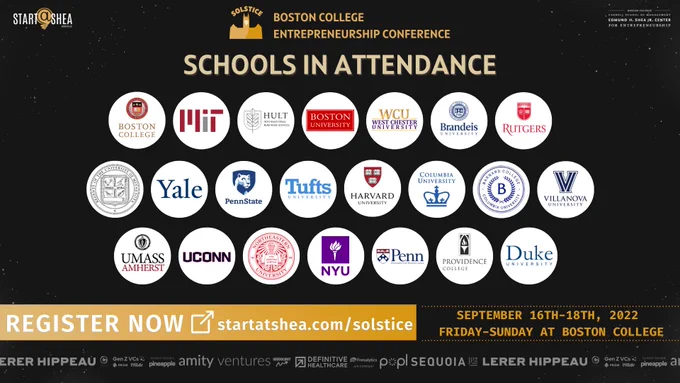 Solstice Poster featuring list of current schools in attendance: Barnard College, Boston University, Brandeis University, Columbia University, Duke University, Harvard University, Hult International Business School, MIT, New York University, Northeastern University, NYU, Penn State University, Providence College, Rutgers University, Tufts University, UMass Amherst, University of Connecticut, University of Minnesota: Twin Cities, University of Pennsylvania, Villanova University, West Chester University, and Yale.
Register at startatshea.com/solstice
