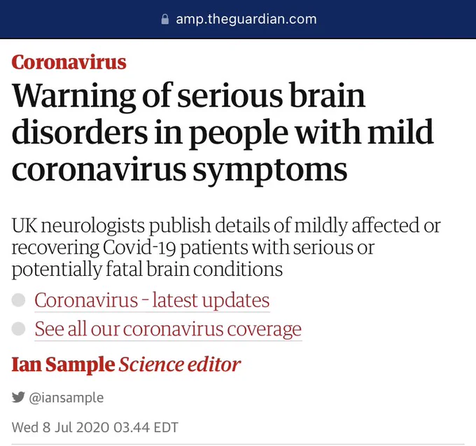 Guardian July 8, 2020 “Warning of serious brain disorders in people with mild coronavirus symptoms
UK neurologists publish details of mildly affected or recovering Covid-19 patients with serious or potentially fatal brain conditions”

Ian Sample Science editor
 @iansample
Wed 8 Jul 2020 03.44 EDT