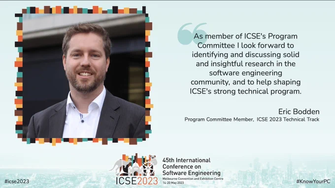 Eric Bodden says "As member of ICSE's Program Committee I look forward to identifying and discussing solid and insightful research in the software engineering community, and to help shaping ICSE's strong technical program."