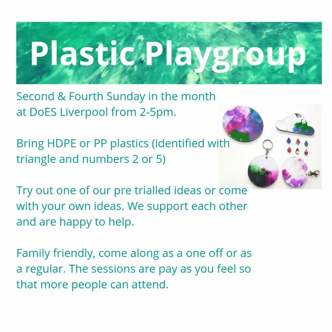 Plastic Playgroup Second & Fourth Sunday in the month at DoES Liverpool from 2-5pm. 

Bring HDPE or PP plastics (identified with triangle and numbers 2 or 5) 

Try out one of our pre trialled ideas or come with your own ideas. We support each other and are happy to help. 

Family friendly, come along as a one off or as a regular. The sessions are pay as you feel so that more people can attend.
