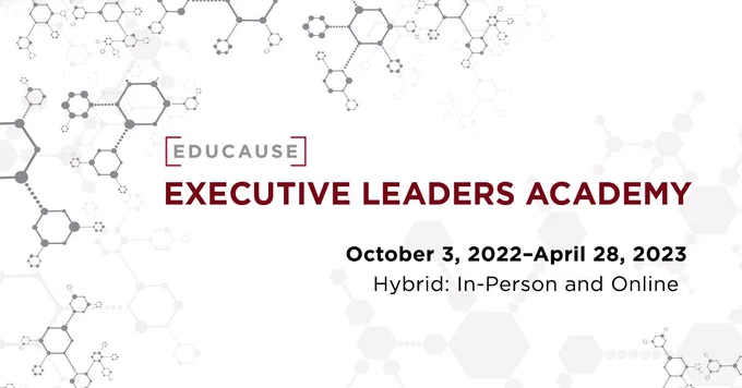 White background with grey and maroon hexagon pattern.
TEXT: EDUCAUSE Executive Leaders Academy
October 3, 2022-April 28, 2023
Hybrid: In-Person and Online