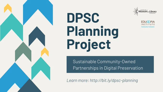 DPSC Planning Project. Sustainable Community-Owned Partnerships in Digital Preservation. Learn more: http://bit.ly/dpsc-planning. Logos for Educopia Institute and Institute of Museum and Library Services. 