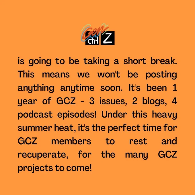 On the top centre is the GCZ logo. Justified text reads: ‘is going to be taking a short break. This means we won't be posting anything anytime soon. It's been 1 year of GCZ - 3 issues, 2 blogs, 4 podcast episodes! Under this heavy summer heat, it's the perfect time for GCZ members to rest and recuperate, for the many GCZ projects to come!’