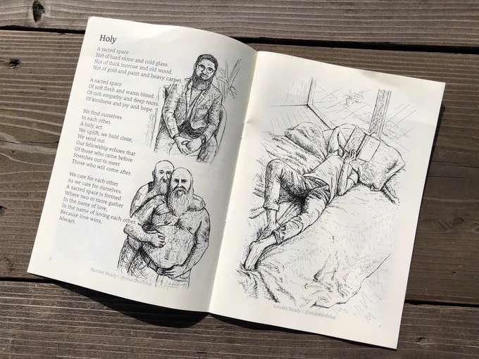 A photo of a booklet laid open on a rough wooden table. There are three detailed pen and ink drawings and one poem visible. The drawings variously show a young bearded black man seated in a suit and glasses; two older, heavyset, bald white men with full beards, embracing, one with top surgery scars; and a full-page sketch of a slim man laying on a bed holding a book in front of his face, reading. The poem visible is titled “Holy” and is about finding sacred spaces in community with other queer people.
