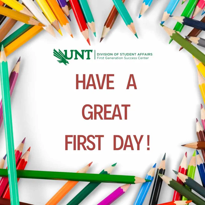 White background, sharpened colored pencils along the border of the post. Text in the middle that reads: UNT Division of Student Affairs- First Generation Success Center.    "Have a great first day! "   