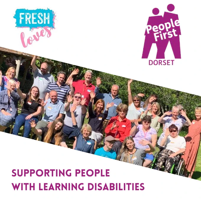 The first image shows a pink and blue Fresh Charity logo in the bottom left corner and a purple People First Dorset logo on the bottom right hand side. Above the logos, There is a picture of a group of people sitting and standing outside waving and smiling. Above the picture, there are the words “Supporting people with learning disabilities” written in bold purple letters.