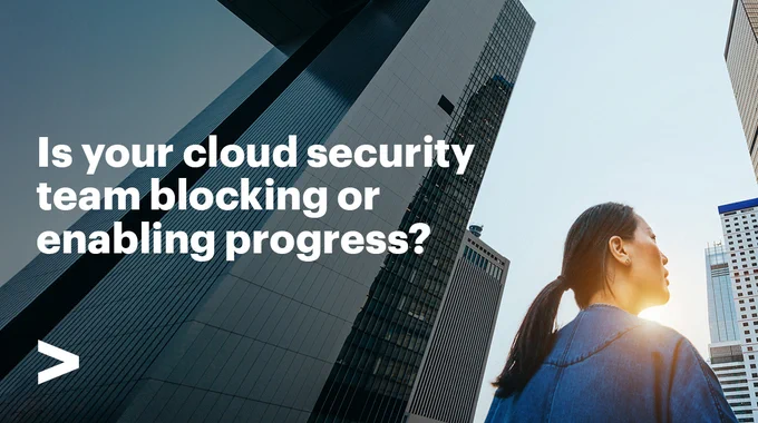 Is your cloud security team blocking or enabling progress?