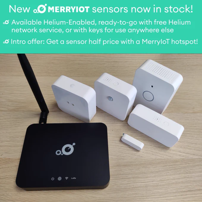 Photo of the MerryIoT family of sensors with the text:
New MerryIoT sensors now in stock!
Available Helium-Enabled, ready-to-go with free Helium network service, or with keys for use anywhere else
Intro offer: Get a sensor half price with a MerryIoT hotspot!