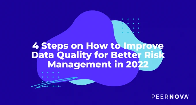 Four (4) steps on how to improve data quality for better risk management in 2022 PeerNova