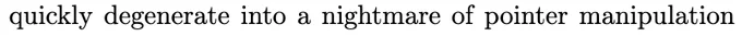 "quickly degenerate into a nightmare of pointer manipulation"