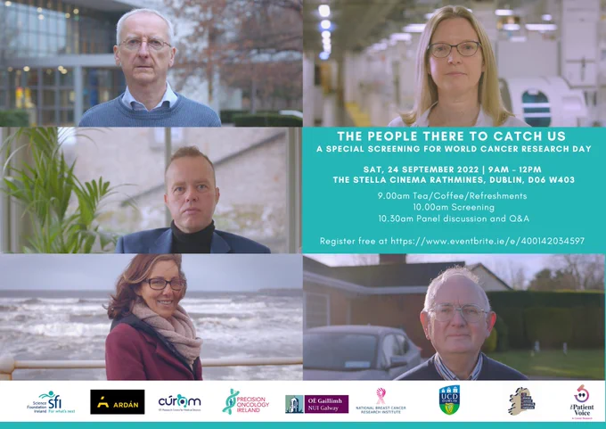 THE PEOPLE THERE TO CATCH US special screening event invite. Text reads: The People There To Catch Us A special screening for world cancer research day Sat, 24 September 2022 9am to 12pm The Stella Cinema, Rathmines, Dublin D06W403 9.00am Tea/Coffee/Refreshments 10am Screening 10,30am panel discussion and Q&A. Register free at https://www.eventbrite.ie/e/400142034597

5 images of people, and logos for SFI, Ardan, Curam, Precision Oncology Ireland, NUIG, NBCRI, AICRI and Patient Voice in Cancer. 