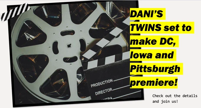 A black and white film reel with a clapperboard along with bold black text highlighted in yellow, reading Dani's Twins set to make DC, Iowa and Pittsburgh premiere!