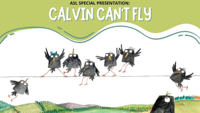 Graphic reads "ASL SPECIAL PRESENTATION: CALVIN CAN'T FLY". The graphic features an illustration 7 birds sitting on a wire while another bird sits at the below the wire looking up at them.