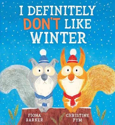 Cover of new picture book I Definitely Don't Like Winter showing an illustration by Christine Pym with two squirrels, one grey and miserable, one red and happy sitting on a tree stump in the snow