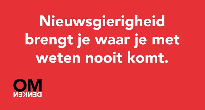 Nieuwsgierigheid brengt je waar je met weten nooit komt.
