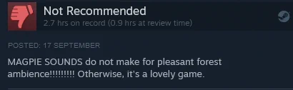 A Steam review for TOEM reading:

"MAGPIE SOUNDS do not make for plesant forest ambience!!!!!!!!! Otherwise, it's a lovely game."