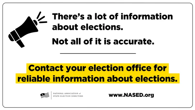 Graphic reads: There's a lot of information about elections. Not all of it is accurate. Contact your election office for reliable information about elections.

There is a link to www.nased.org.