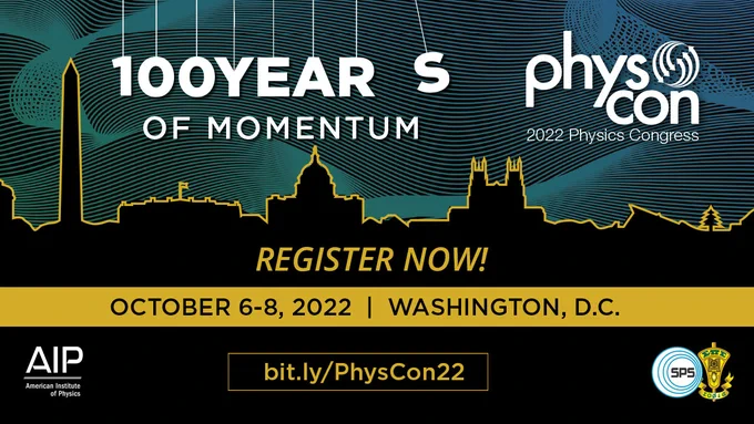 100 Years of Momentum, PhysCon 2022 Physics Congress. Register Now! October 6-8, 2022 Washington, D.C. bit.ly/PhysCon22