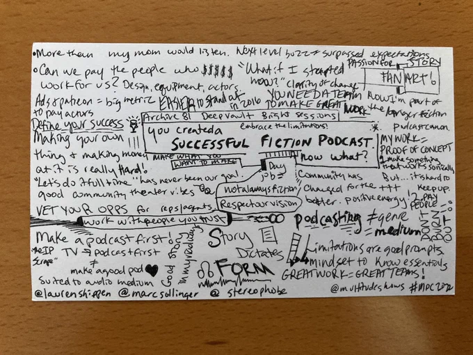 Hand written and drawn sketch notes from You Created A Successful Fiction Podcast, Now what? Standout quotes: story dictates form, make what you want to make, make a podcast first suited to the adult medium, podcasting is not a genre it’s a medium, don’t burn out, great work comes from great teams.