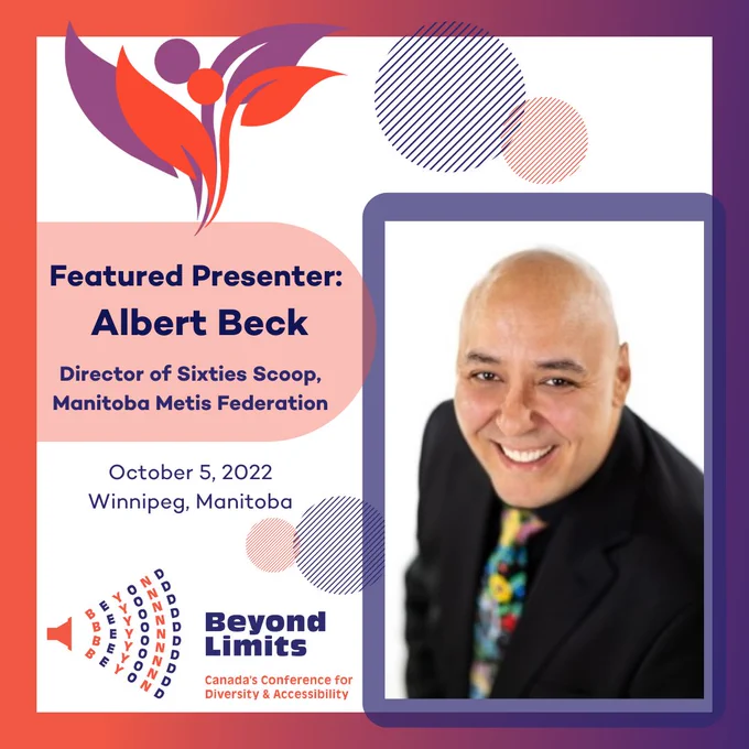 Featured presenter: Albert Beck, Director of Sixties Scoop, Manitoba Metis Federation. October 5, 2022. Beyond Limits Canada's Conference for Diversity and Accessibility.