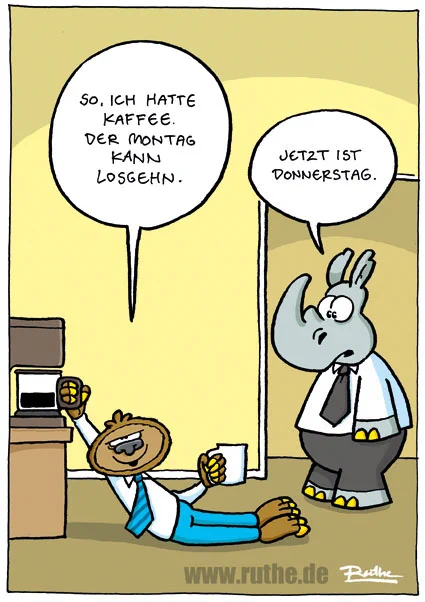 Im Büro. Ein Faultier hängt mit verschlafenem Blick an der Kaffeemaschine und sagt: "So, ich hatte Kaffee. Der Montag kann losgehen.". Ein Kollege kommt hinzu und sagt: "Jetzt ist Donnerstag." 